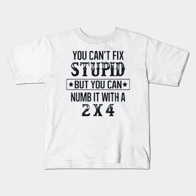 You Can't Fix Stupid But You Can Numb It With A 2x4 Kids T-Shirt by Trending Tees